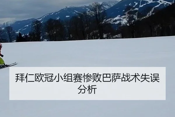 拜仁欧冠小组赛惨败巴萨战术失误分析